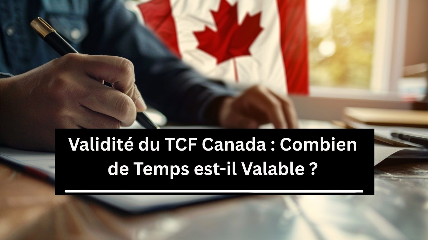 Validité du TCF Canada : Combien de Temps est-il Valable ?